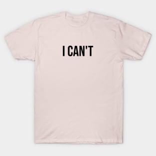 I Can't Basic Design - Black T-Shirt